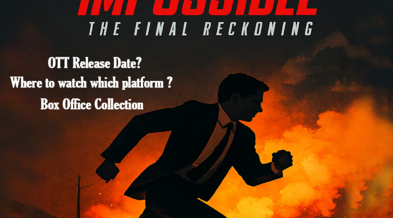 Mission: Impossible – The Final Reckoning (2025) OTT Release Date, Where to watch which platform ?. Dubbed Languages, and Box Office Collection