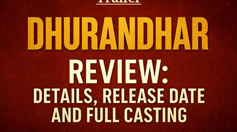 Dhurandhar (2025) Hindi Movie Official Trailer Review: Details, Release Date and Full Casting